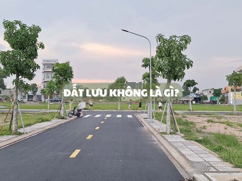 Đất lưu không là gì? Những quy định cập nhật mới nhất 2023